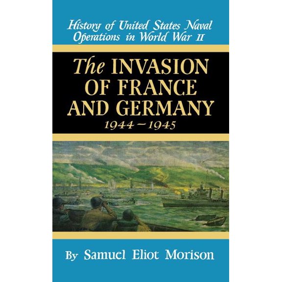 Invasion of France & Germany, 1944-1945 Invasion of France & Germany: 1944 - 1945 - Volume 11, Book 11, (Hardcover)