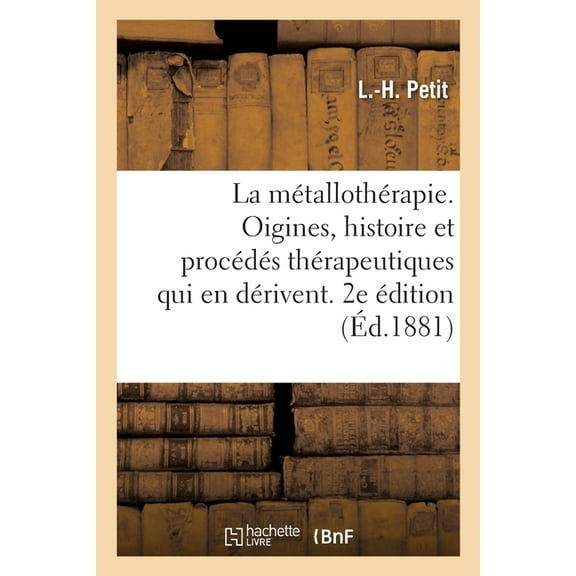 La Métallothérapie. Oigines, Histoire Et Procédés Thérapeutiques Qui En Dérivent. 2e Édition (Paperback)