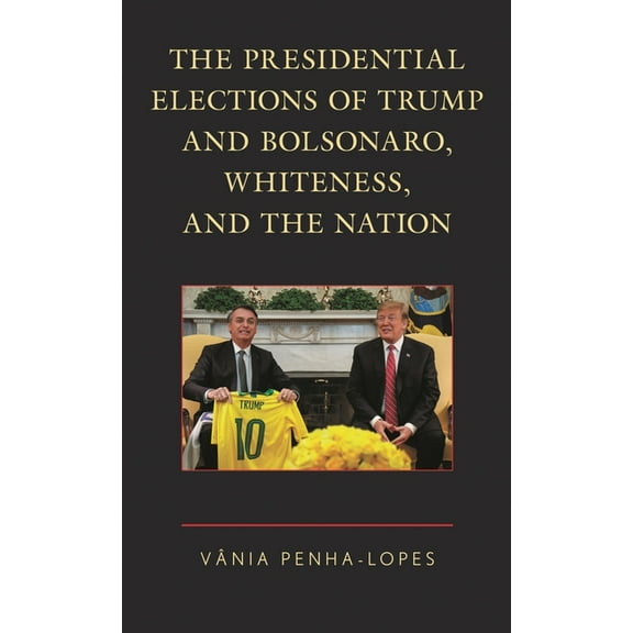 The Presidential Elections of Trump and Bolsonaro, Whiteness, and the Nation, (Paperback)