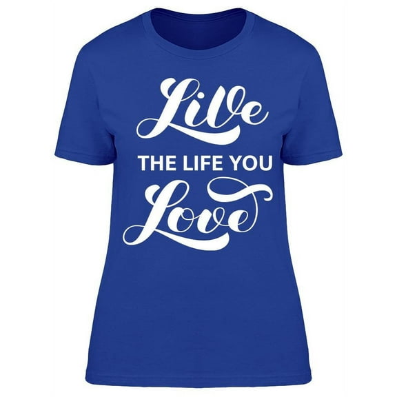 Live The Life You Love  T-Shirt Women -Image by Shutterstock, Female Small