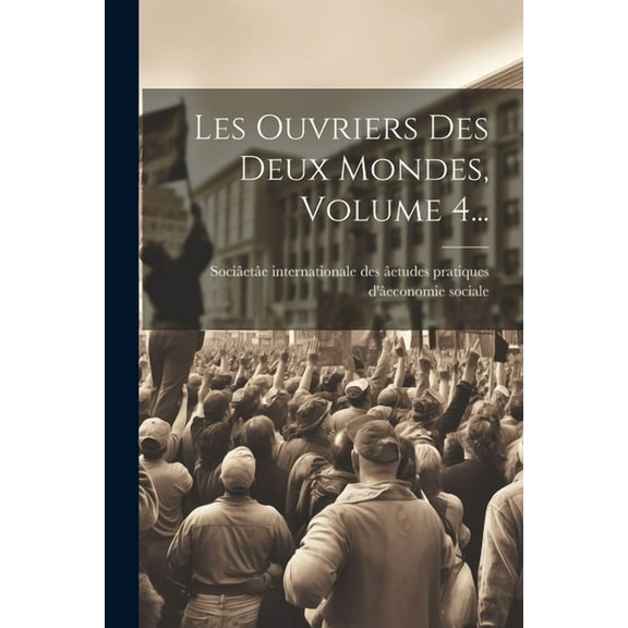 Les Ouvriers Des Deux Mondes, Volume 4... (Paperback)