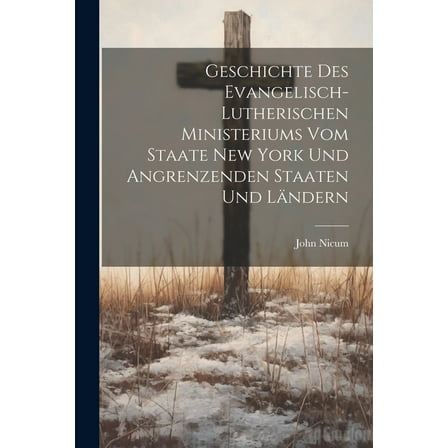 Geschichte Des Evangelisch-Lutherischen Ministeriums Vom Staate New York Und Angrenzenden Staaten Und Ländern (Paperback)
