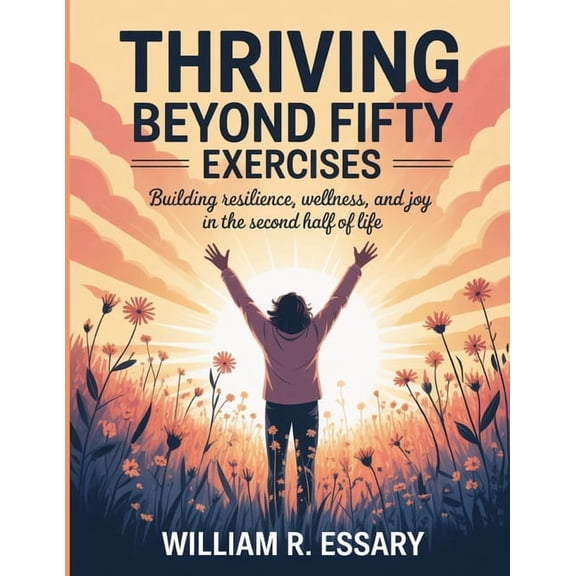 Thriving Beyond Fifty Exercises: Building Resilience, Wellness, and Joy in the Second Half of Life, (Paperback)