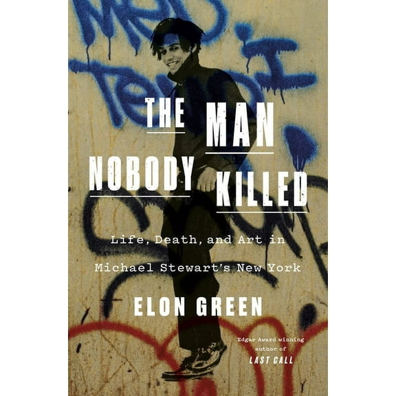 The Man Nobody Killed: Life, Death, and Art in Michael Stewart's New York, (Hardcover)