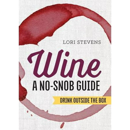 Wine: A No-Snob Guide : Drink Outside the Box (Best Wine In A Box For Snobs)