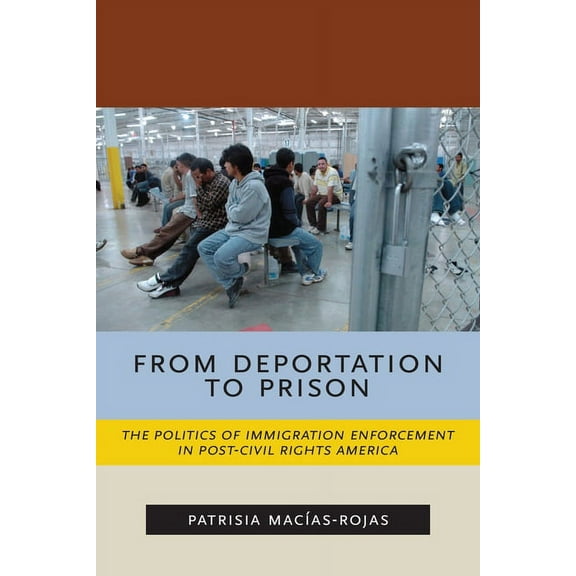 Latina/O Sociology From Deportation to Prison: The Politics of Immigration Enforcement in Post-Civil Rights America, Book 2, (Paperback)