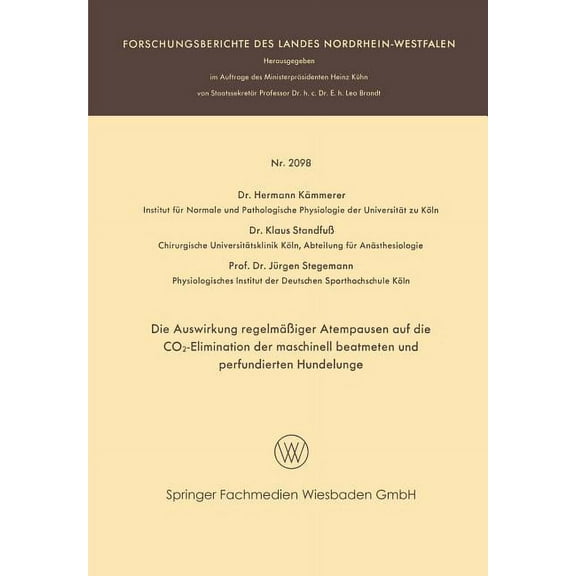 Forschungsberichte Des Landes Nordrhein- Die Auswirkung RegelmÃ¤Ãiger Atempausen Auf Die Co2-Elimination Der Maschinell Beatmeten Und Perfundierten Hundelunge, (Paperback)