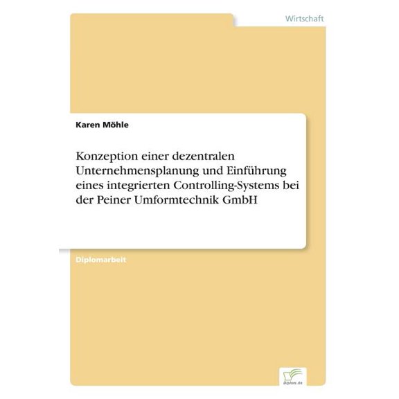 Konzeption einer dezentralen Unternehmensplanung und EinfÃ¼hrung eines integrierten Controlling-Systems bei der Peiner Um, (Paperback)