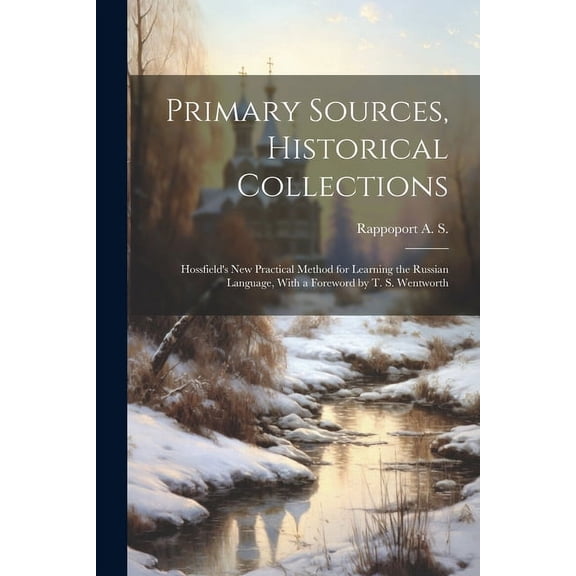 Primary Sources, Historical Collections: Hossfield's New Practical Method for Learning the Russian Language, With a Foreword by T. S. Wentworth (Paperback)