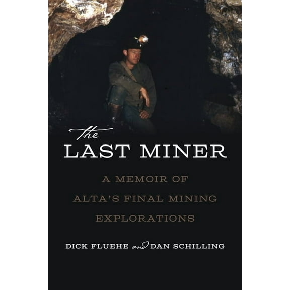 The Last Miner: A Memoir of Alta's Final Mining Expeditions, (Paperback)