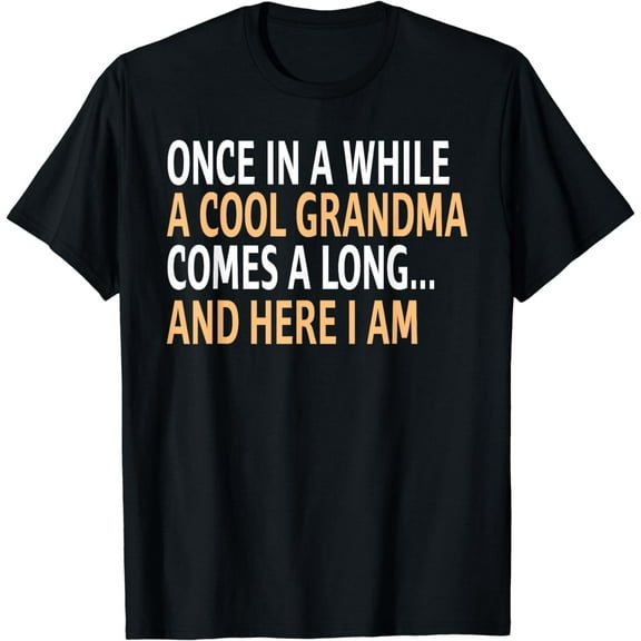 Funny Once In A While A Cool Grandma Comes Along Here I Am T-Shirt