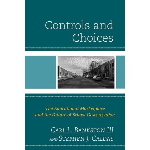 Controls and Choices: The Educational Marketplace and the Failure of School Desegregation, (Paperback)