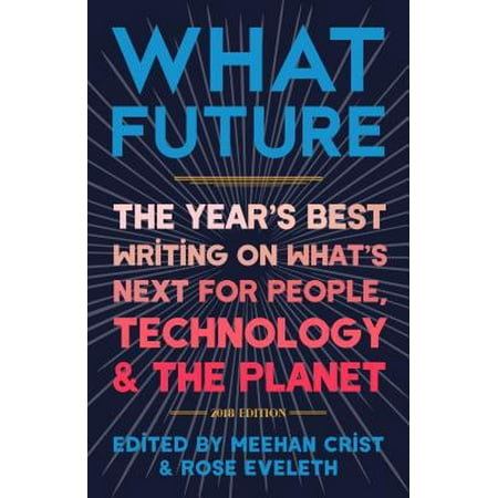 What Future 2018 : The Year's Best Writing on What's Next for People, Technology & the