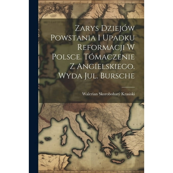 Zarys dziejów powstania i upadku reformacji w Polsce. Tómaczenie z angielskiego. Wyda Jul. Bursche (Paperback)