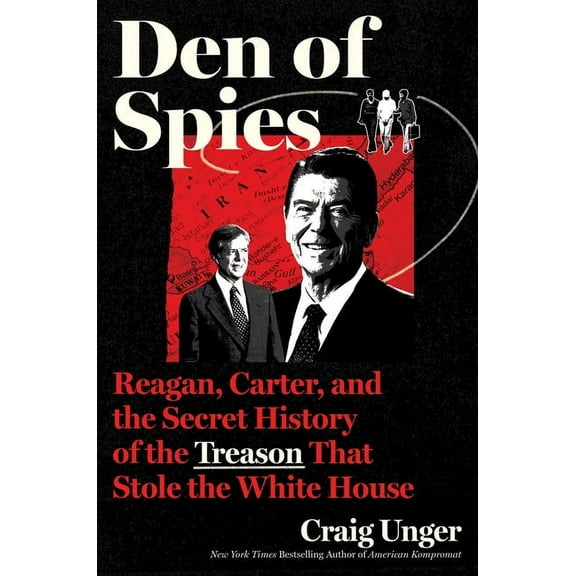 Den of Spies: Reagan, Carter, and the Secret History of the Treason That Stole the White House, (Hardcover)