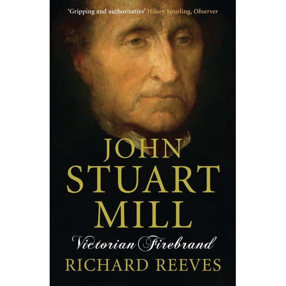 John Stuart Mill: Victorian Firebrand, (Paperback)