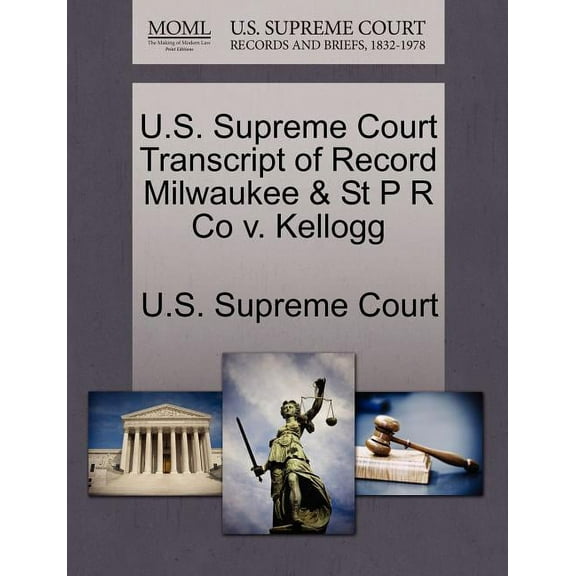 U.S. Supreme Court Transcript of Record Milwaukee & St P R Co V. Kellogg (Paperback)