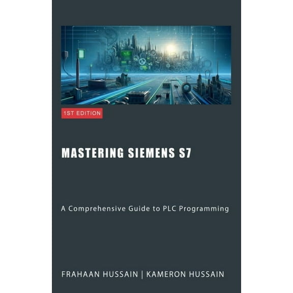 Mastering Siemens S7: A Comprehensive Guide to PLC Programming, (Paperback)