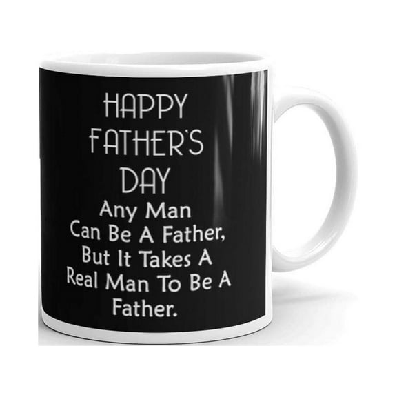 Happy Father's Day Any Man Can Be A Father But It Takes A Real Man To Be a Father Father's Day Gifts Coffee Tea Ceramic Mug Office Work Cup Gift 11 oz