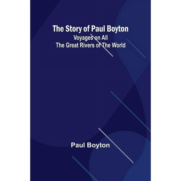 The Story of Paul Boyton: Voyages on All the Great Rivers of the World, (Paperback)