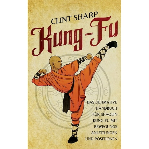 Kung Fu: Das ultimative Handbuch für Shaolin Kung Fu mit Bewegungsanleitungen und Positionen, (Hardcover)