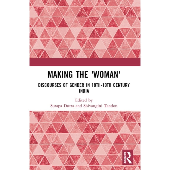 Making the 'Woman': Discourses of Gender in 18th-19th century India, (Paperback)