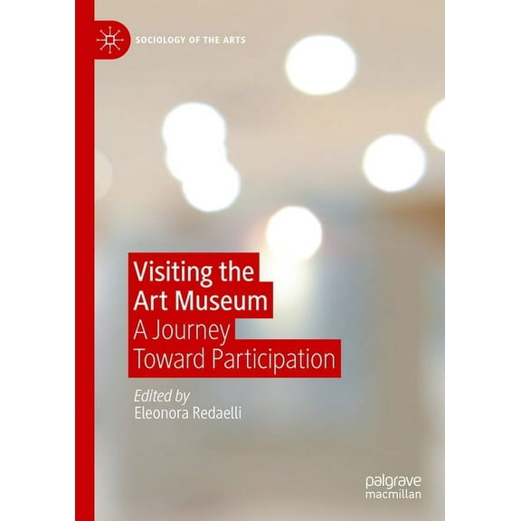 Sociology of the Arts Visiting the Art Museum: A Journey Toward Participation, (Hardcover)