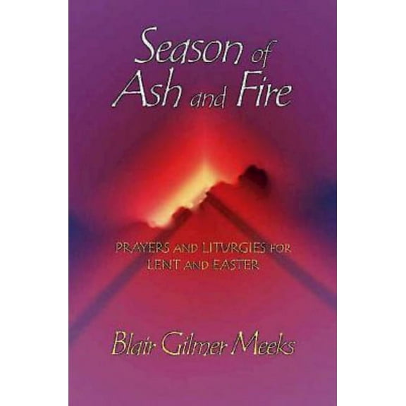 Season of Ash and Fire: Prayers and Liturgies for Lent and Easter (Paperback)