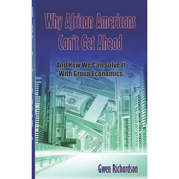 Group Economics Why African Americans Can't Get Ahead: And How We Can Solve It With Group Economics, Book 1, (Paperback)