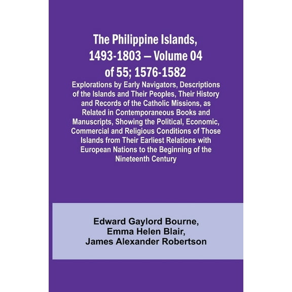 The Philippine Islands, 1493-1803 - Volume 04 of 55; 1576-1582;Explorations by Early Navigators, Descriptions of the Isl, (Paperback)