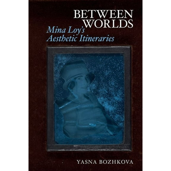 Clemson University Press: Seminal Modern Between Worlds: Mina Loy's Aesthetic Itineraries, (Hardcover)
