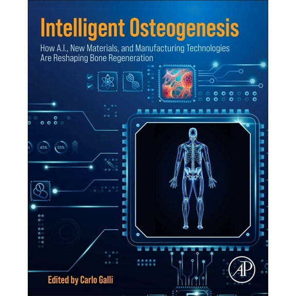 Intelligent Osteogenesis: How A.I., New Materials, and Manufacturing Technologies Are Reshaping Bone Regeneration, (Paperback)