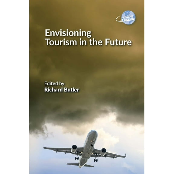 Future of Tourism Envisioning Tourism in the Future, Book 14, (Hardcover)