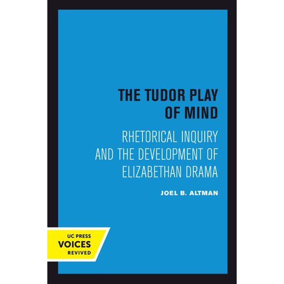 The Tudor Play of Mind: Rhetorical Inquiry and the Development of Elizabethan Drama, (Paperback)