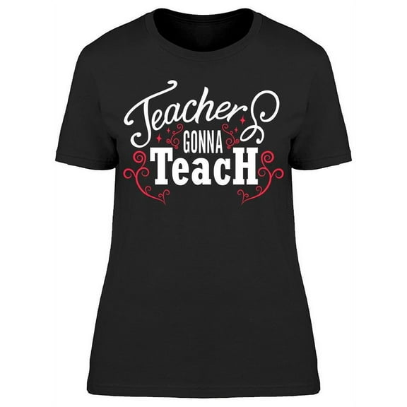 Teacher's Gonna Teach T-Shirt Women -Image by Shutterstock, Female Large