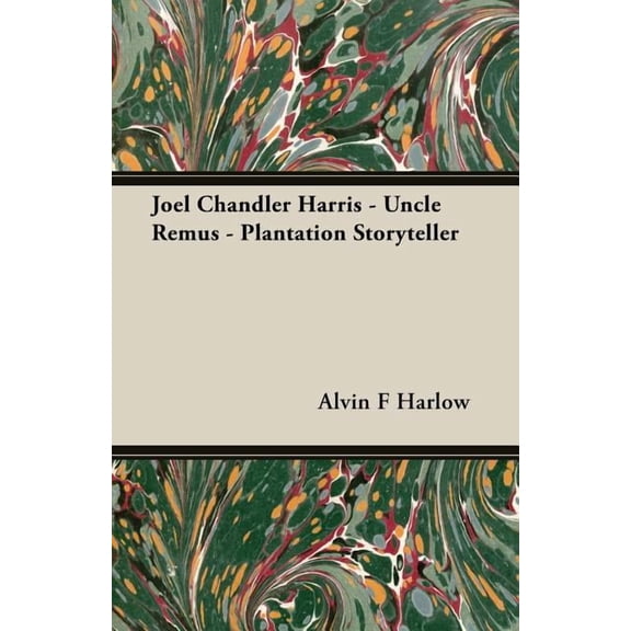 Joel Chandler Harris : Uncle Remus, Plantation Storyteller