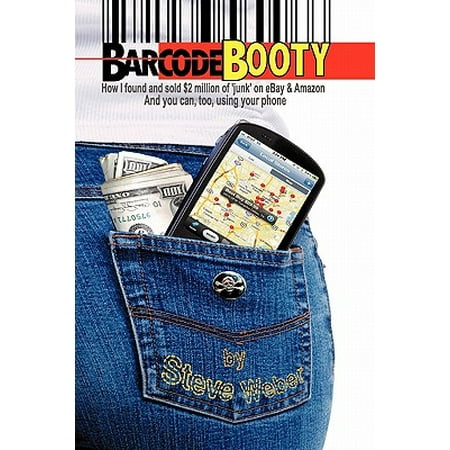 Barcode Booty : How I Found and Sold $2 Million of 'Junk' on Ebay and Amazon, and You Can, Too, Using Your (Best Sold Items On Ebay)