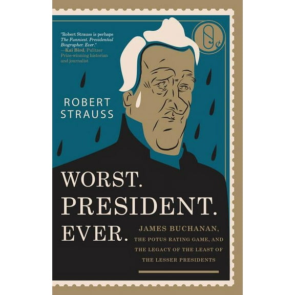Worst. President. Ever. : James Buchanan, the POTUS Rating Game, and the Legacy of the Least of the Lesser Presidents (Paperback)