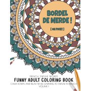 How French People Swear Coloring Book Collection: Bordel de merde ! (Oh Fuck!) French swear words - Funny Adult Coloring Book - Calm down and relax while learning to swear in french! Volume 1 : Irreverent and fun way to relive stress and anxiety. (Series #1) (Paperback)