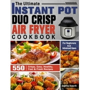 The Ultimate Instant Pot Duo Crisp Air Fryer Cookbook: 550 Crispy, Easy, Healthy, Fast & Fresh Recipes For Beginners And Advanced Users (Hardcover)