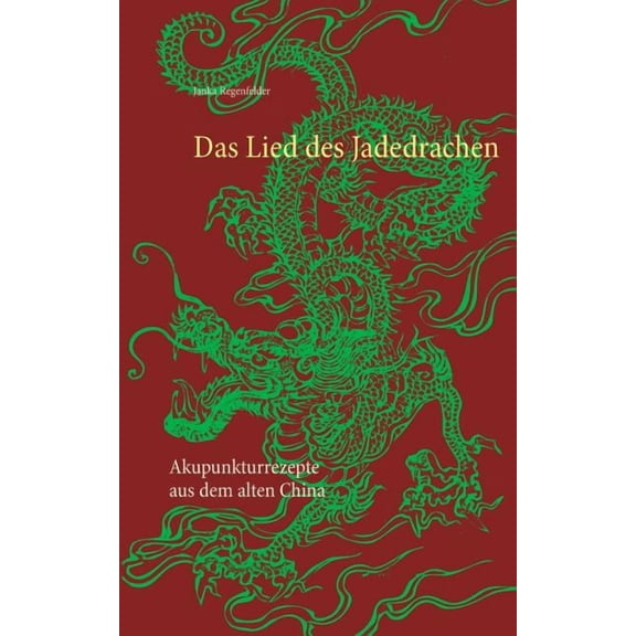 Das Lied des Jadedrachen: Akupunkturrezepte aus dem alten China, (Paperback)
