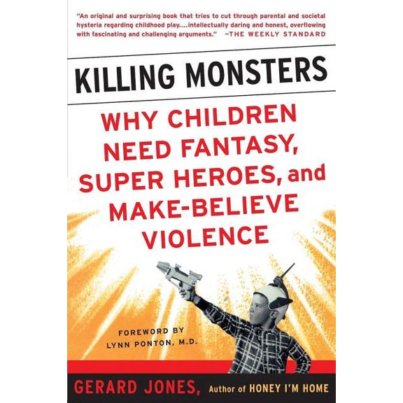 Killing Monsters: Why Children Need Fantasy, Super Heroes, and Make-Believe Violence, (Paperback)