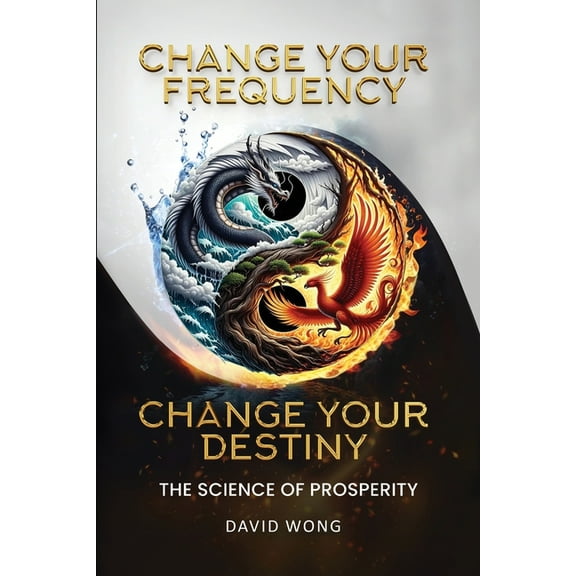 Change Your Frequency, Change Your Destiny: The Science of Prosperity - A Guide to Manifesting Wealth, Healing, and Abun, (Paperback)