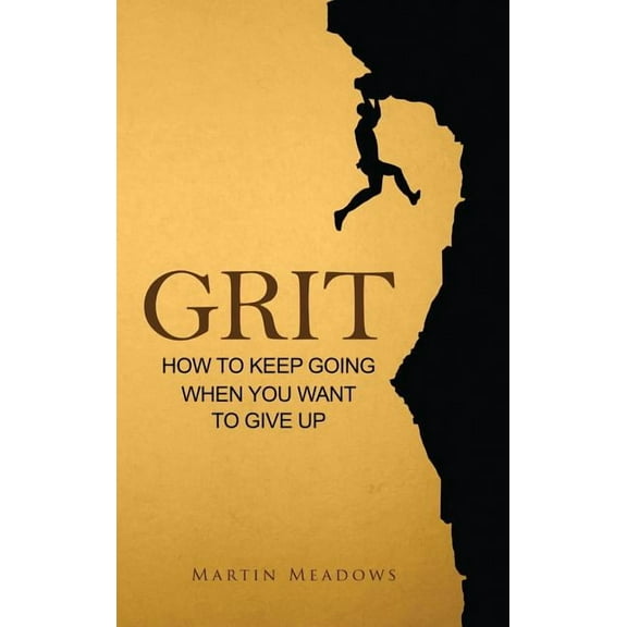 Grit: How to Keep Going When You Want to Give Up, (Hardcover)