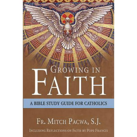 Growing in Faith : A Bible Study Guide for Catholics Including Reflections on Faith by Pope (Pope Francis Best Pope)