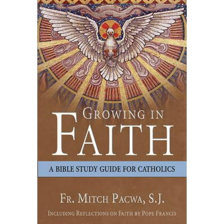 Growing in Faith : A Bible Study Guide for Catholics Including Reflections on Faith by Pope (Pope Francis Best Moments)