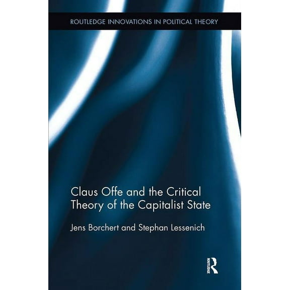 Routledge Innovations in Political Theor Claus Offe and the Critical Theory of the Capitalist State, (Paperback)