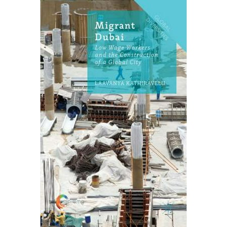 Migrant Dubai : Low Wage Workers and the Construction of a Global