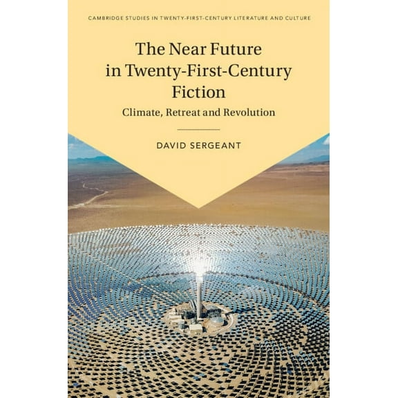 Cambridge Studies in Twenty-First-Centur The Near Future in Twenty-First-Century Fiction, (Hardcover)