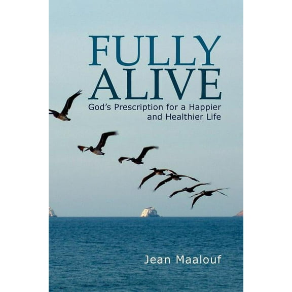 Fully Alive : God?s Prescription for a Happier and Healthier Life